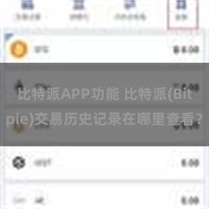 比特派APP功能 比特派(Bitpie)交易历史记录在哪里查看？