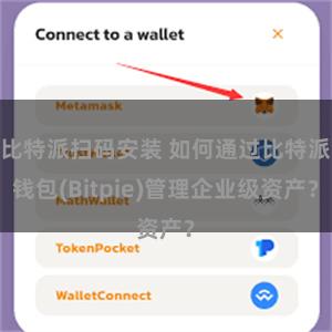 比特派扫码安装 如何通过比特派钱包(Bitpie)管理企业级资产？