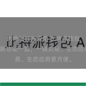 比特派官方应用 比特派钱包更新！最新功能一览，一键交易、生态应用更方便。