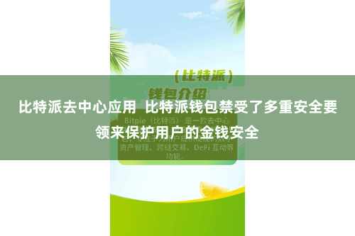 比特派去中心应用  比特派钱包禁受了多重安全要领来保护用户的金钱安全