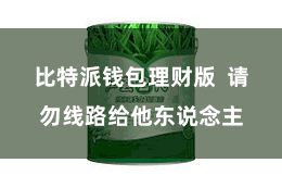 比特派钱包理财版  请勿线路给他东说念主