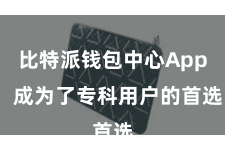 比特派钱包中心App  成为了专科用户的首选