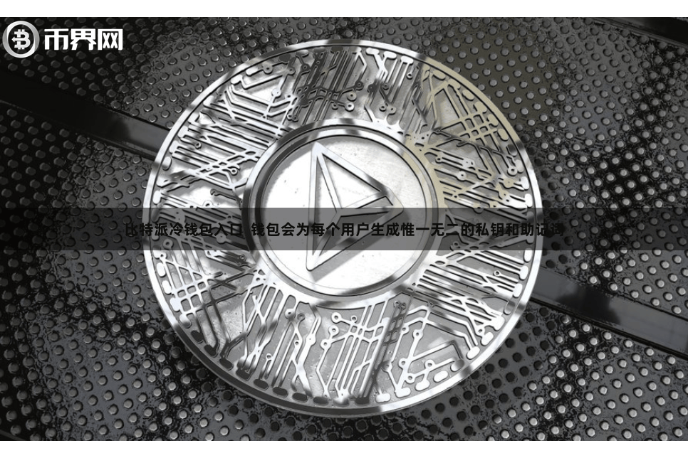 比特派冷钱包入口  钱包会为每个用户生成惟一无二的私钥和助记词