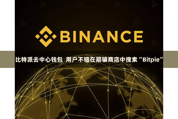 比特派去中心钱包  用户不错在期骗商店中搜索“Bitpie”