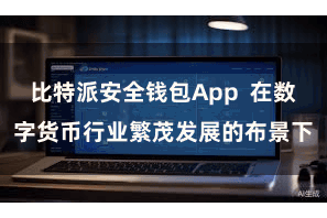 比特派安全钱包App  在数字货币行业繁茂发展的布景下