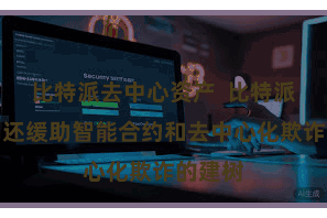 比特派去中心资产  比特派臆造币还缓助智能合约和去中心化欺诈的建树