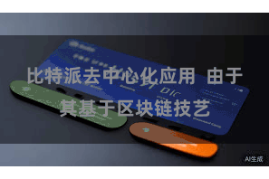 比特派去中心化应用  由于其基于区块链技艺