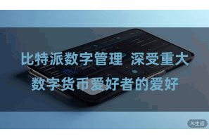 比特派数字管理  深受重大数字货币爱好者的爱好