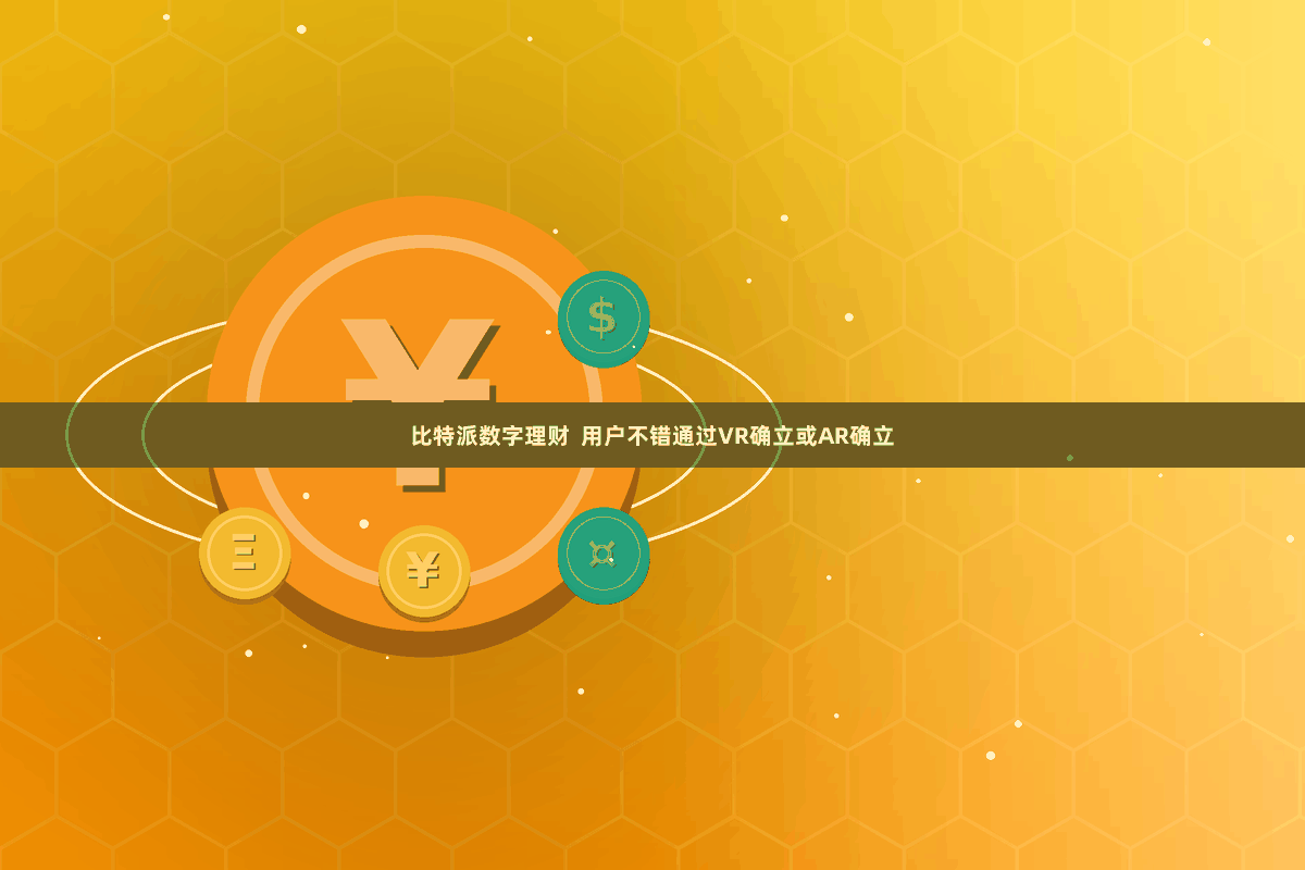 比特派数字理财  用户不错通过VR确立或AR确立